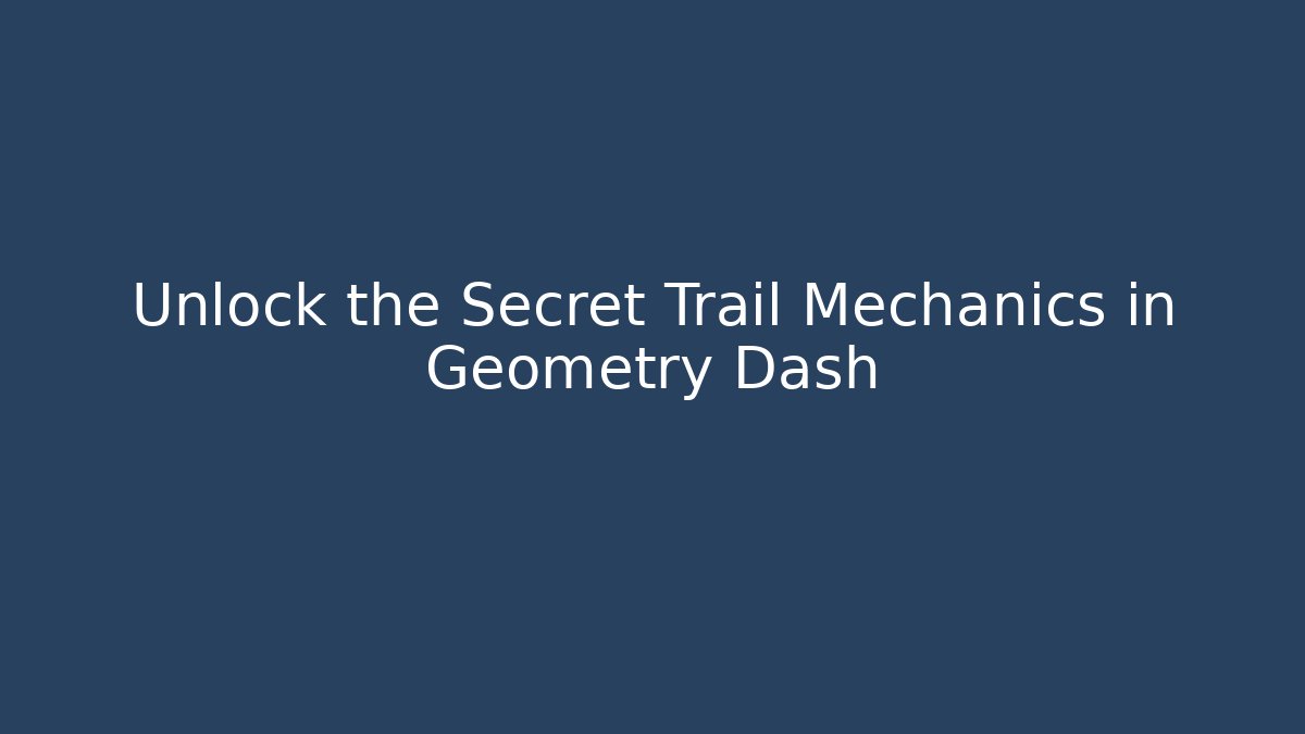 Unlock the Secret Trail Mechanics in Geometry Dash