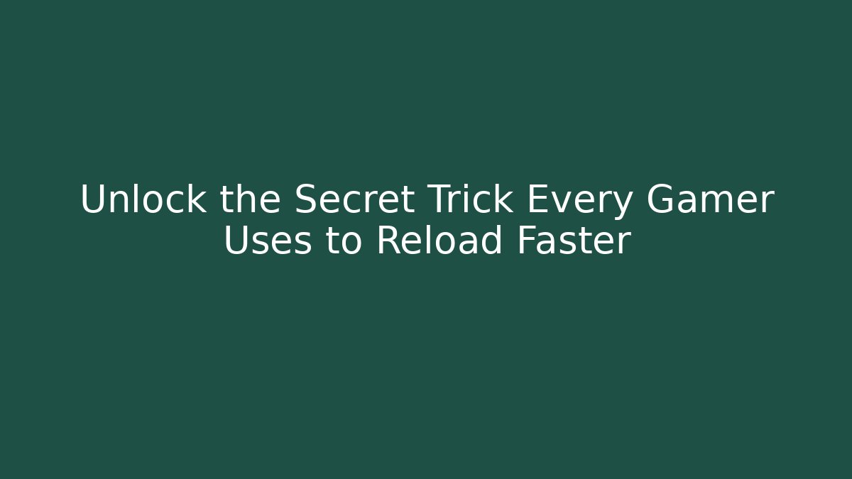 Unlock the Secret Trick Every Gamer Uses to Reload Faster