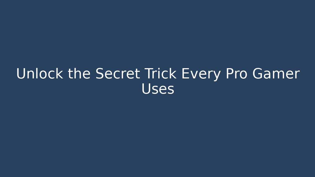 Unlock the Secret Trick Every Pro Gamer Uses