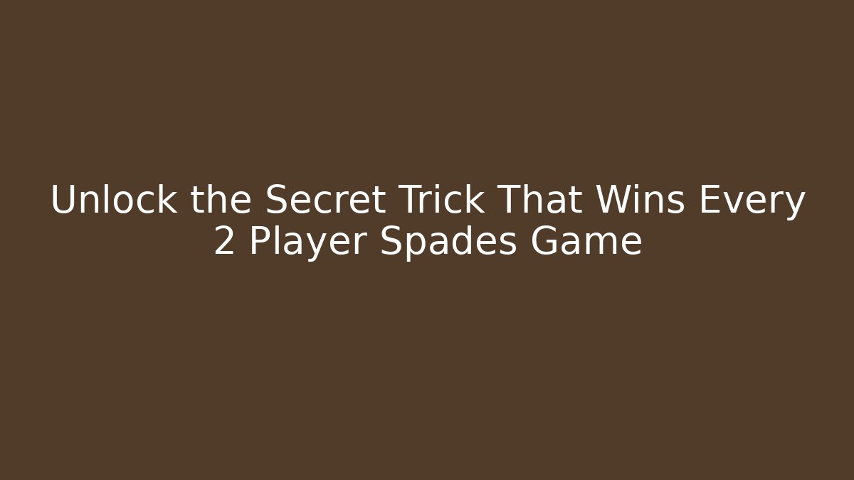 Unlock the Secret Trick That Wins Every 2 Player Spades Game