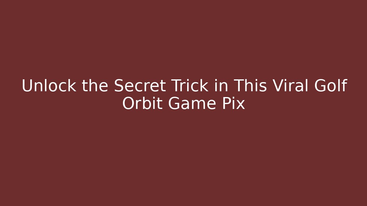 Unlock the Secret Trick in This Viral Golf Orbit Game Pix