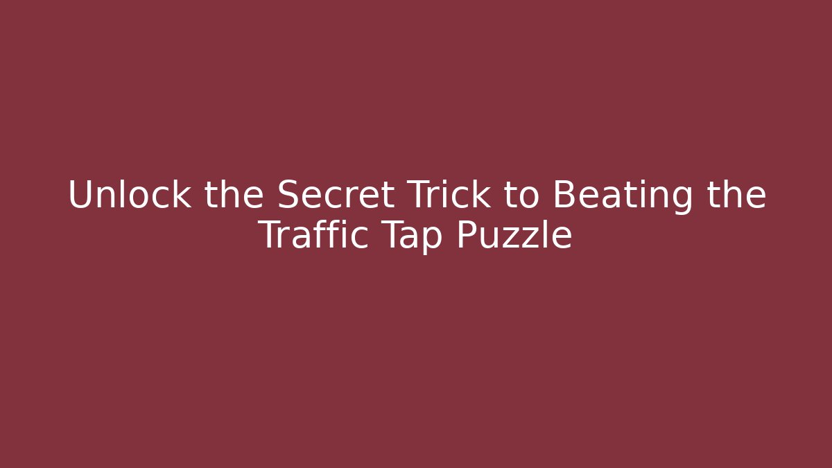 Unlock the Secret Trick to Beating the Traffic Tap Puzzle