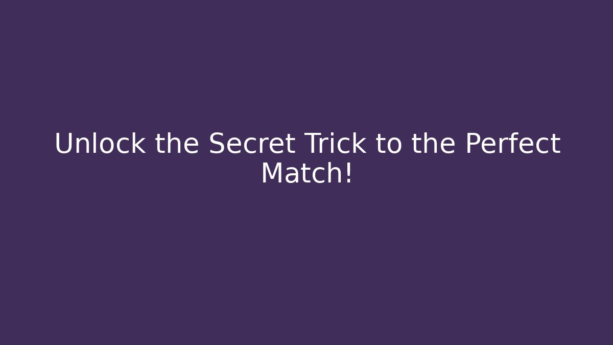 Unlock the Secret Trick to the Perfect Match!