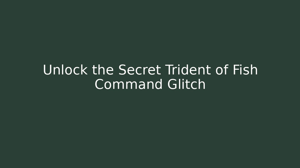 Unlock the Secret Trident of Fish Command Glitch