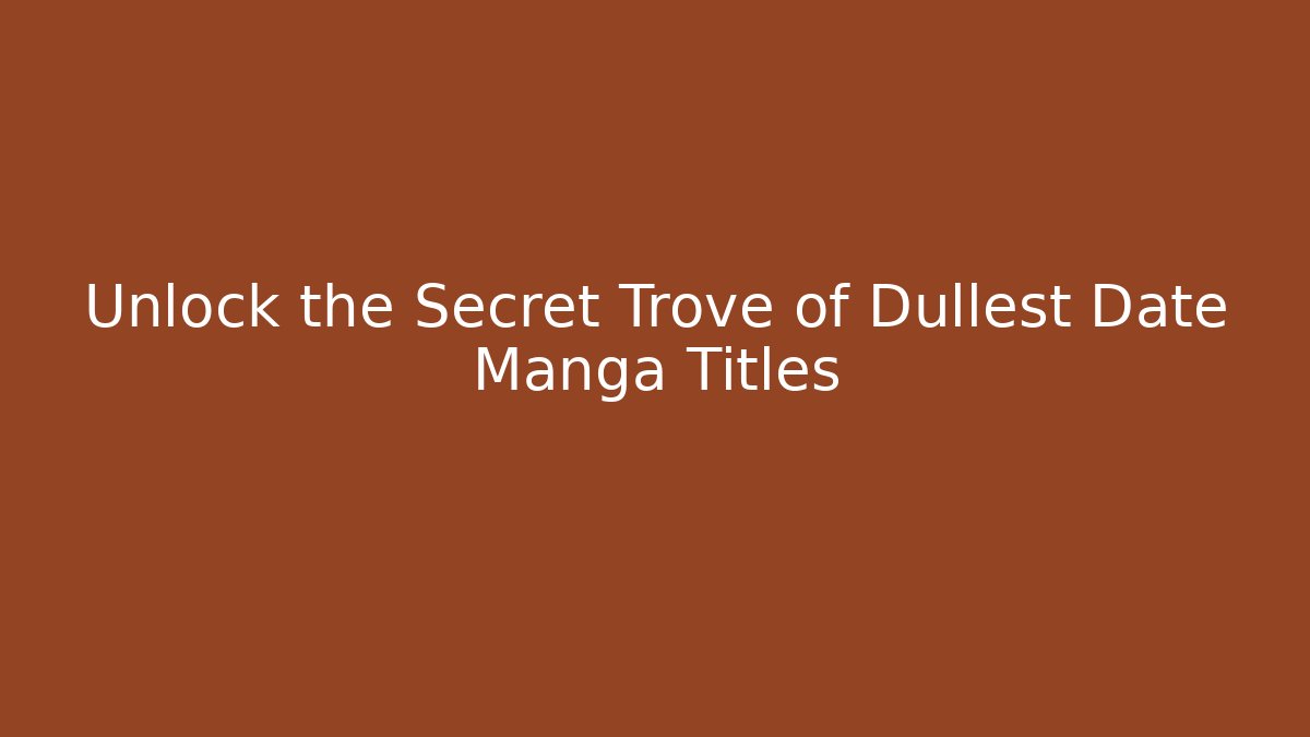Unlock the Secret Trove of Dullest Date Manga Titles