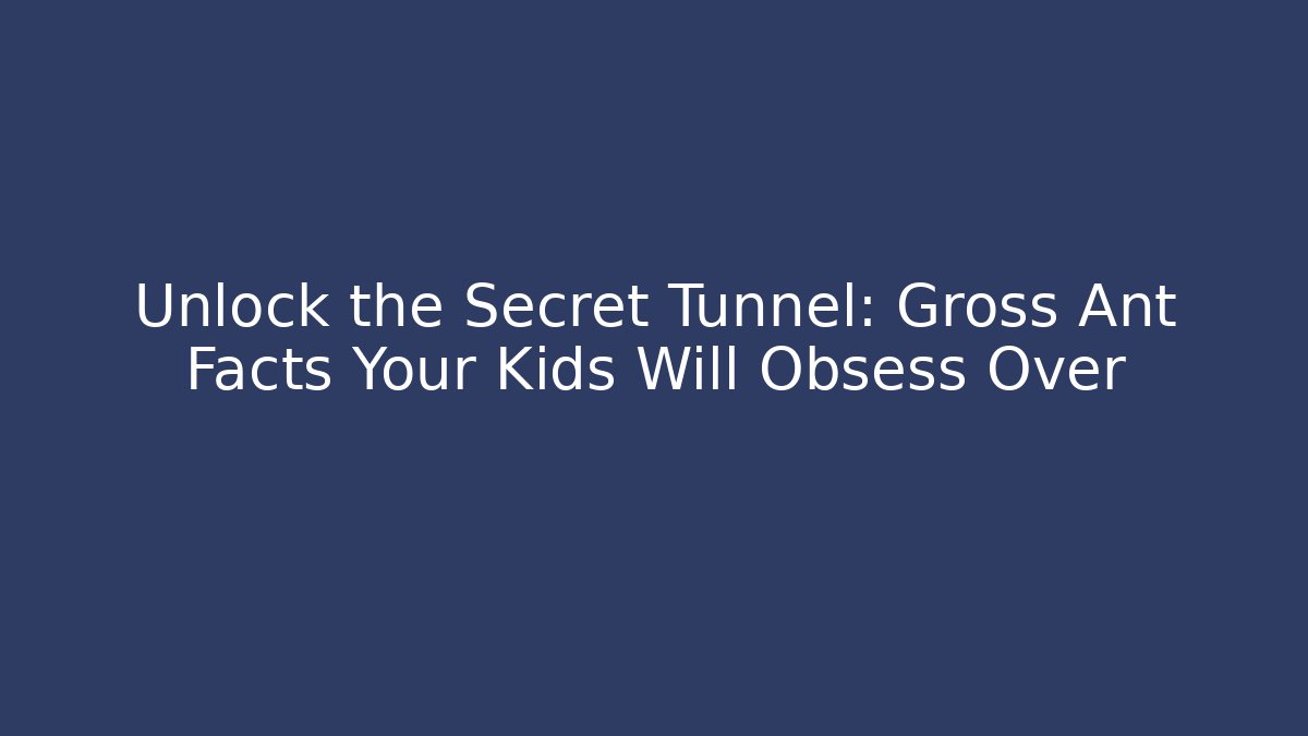 Unlock the Secret Tunnel: Gross Ant Facts Your Kids Will Obsess Over