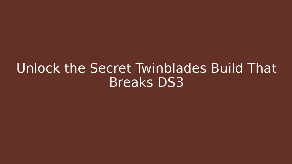 Unlock the Secret Twinblades Build That Breaks DS3