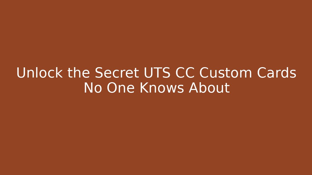 Unlock the Secret UTS CC Custom Cards No One Knows About