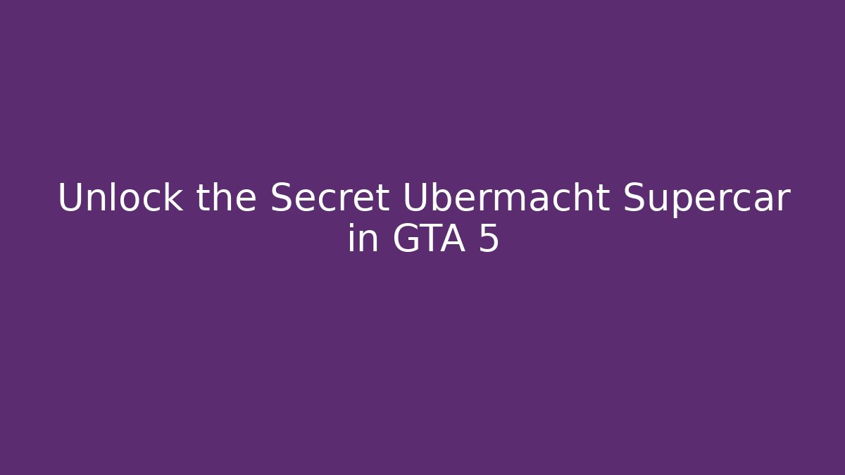 Unlock the Secret Ubermacht Supercar in GTA 5