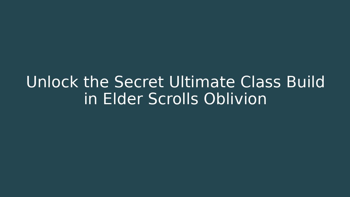 Unlock the Secret Ultimate Class Build in Elder Scrolls Oblivion - Método de Aprovação