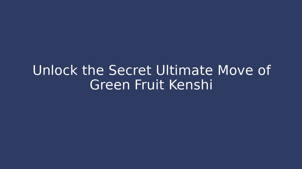 Unlock the Secret Ultimate Move of Green Fruit Kenshi
