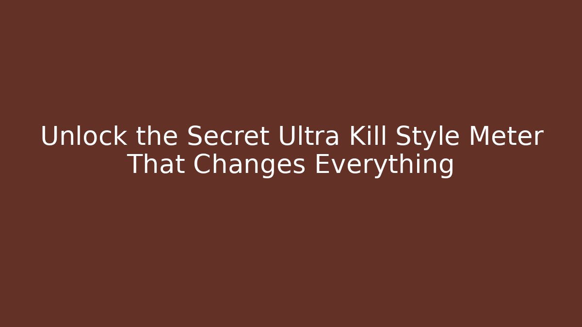Unlock the Secret Ultra Kill Style Meter That Changes Everything - Método de Aprovação