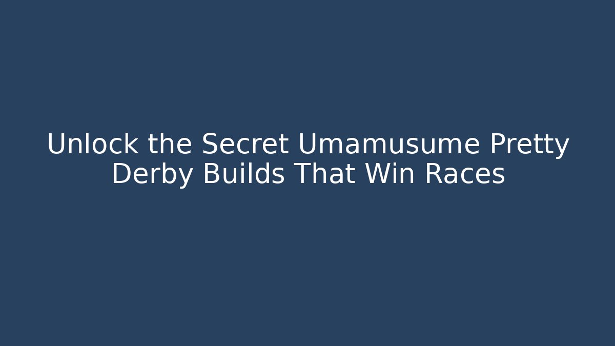 Unlock the Secret Umamusume Pretty Derby Builds That Win Races