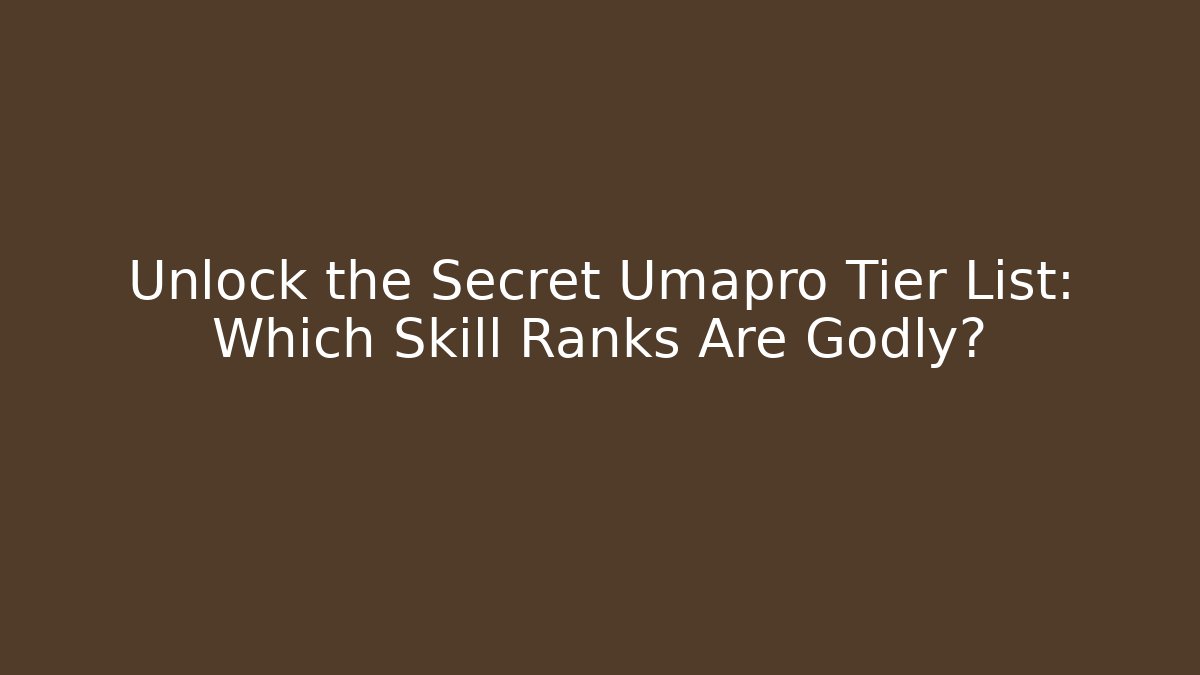 Unlock the Secret Umapro Tier List: Which Skill Ranks Are Godly?