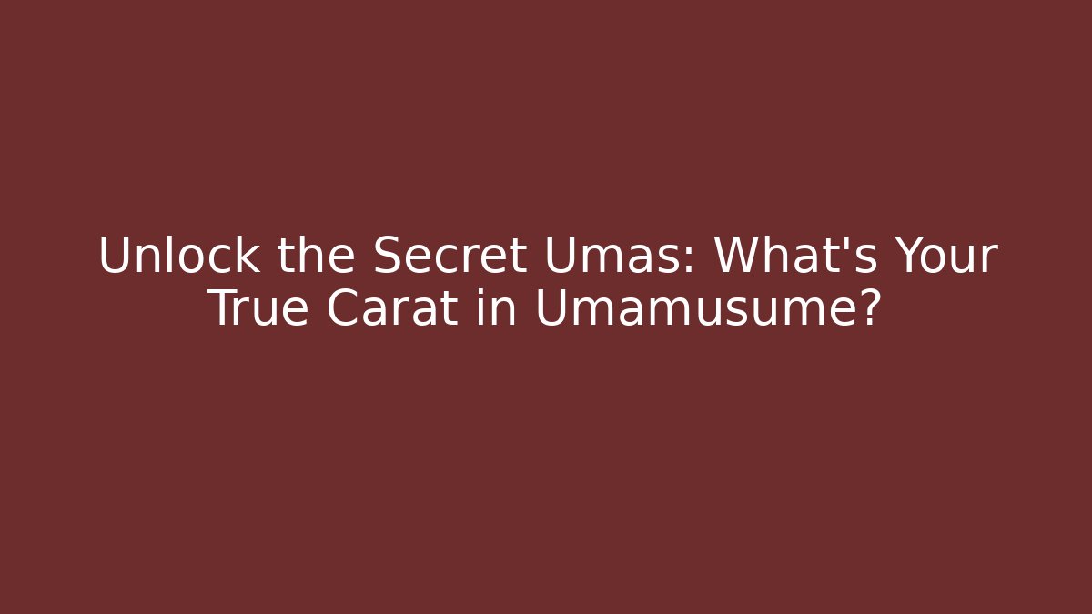 Unlock the Secret Umas: What's Your True Carat in Umamusume?