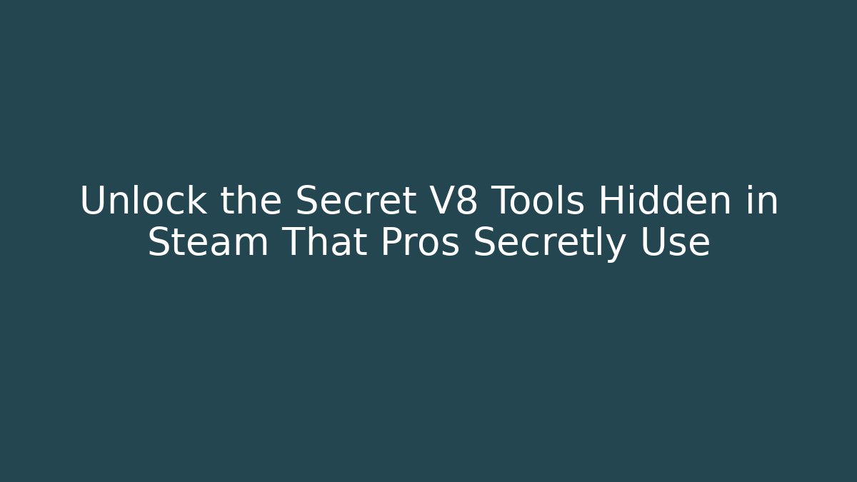 Unlock the Secret V8 Tools Hidden in Steam That Pros Secretly Use