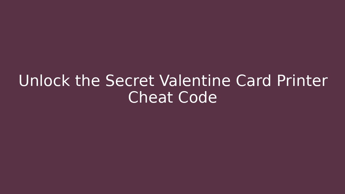 Unlock the Secret Valentine Card Printer Cheat Code - Método de Aprovação