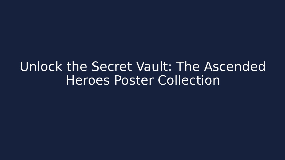 Unlock the Secret Vault: The Ascended Heroes Poster Collection