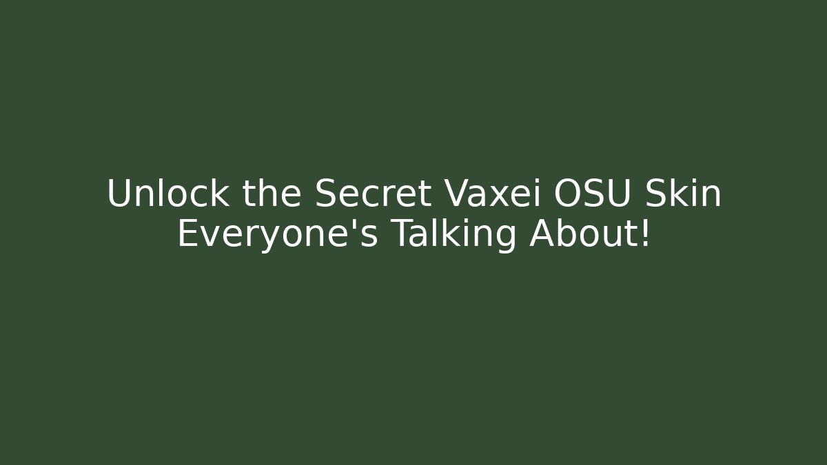 Unlock the Secret Vaxei OSU Skin Everyone’s Talking About!