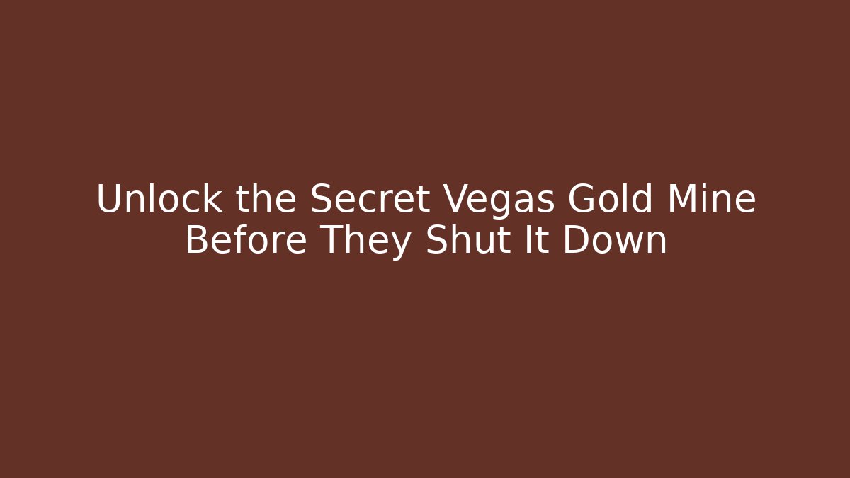Unlock the Secret Vegas Gold Mine Before They Shut It Down