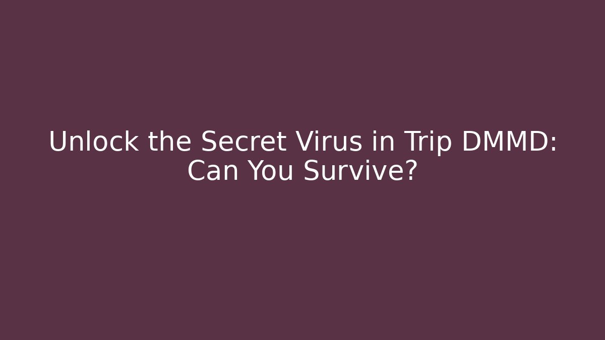 Unlock the Secret Virus in Trip DMMD: Can You Survive?