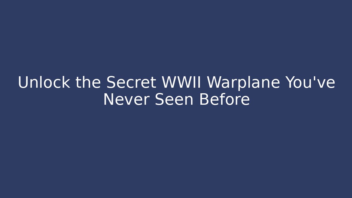 Unlock the Secret WWII Warplane You've Never Seen Before - Método de Aprovação