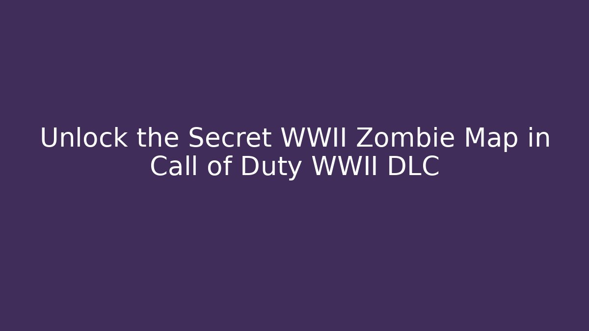 Unlock the Secret WWII Zombie Map in Call of Duty WWII DLC