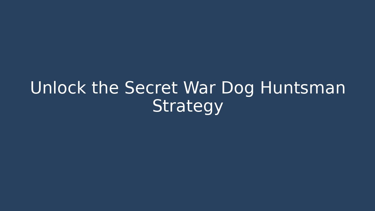 Unlock the Secret War Dog Huntsman Strategy