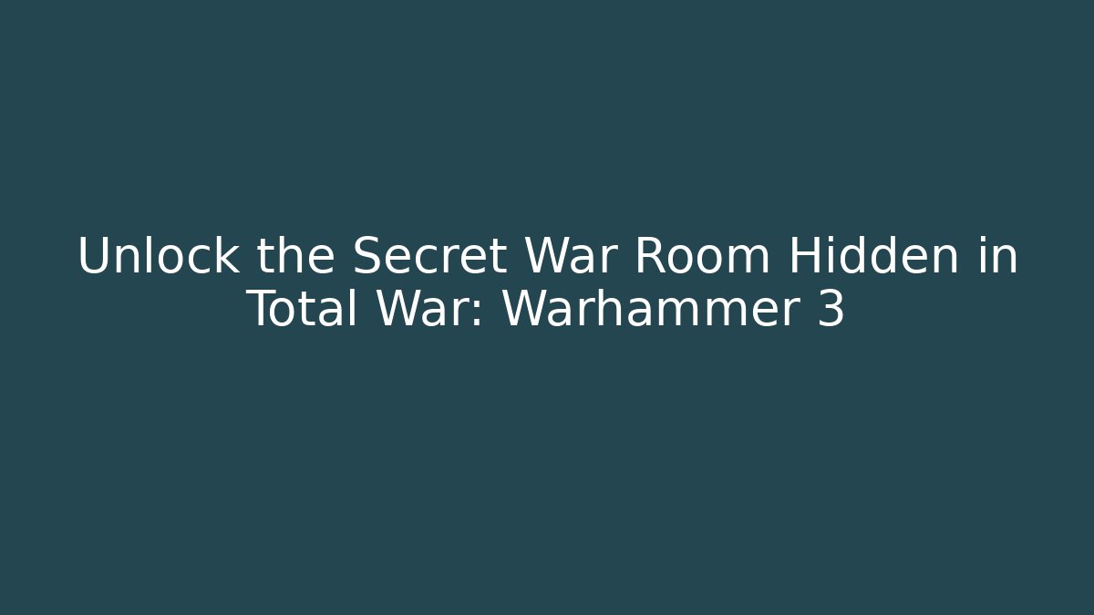Unlock the Secret War Room Hidden in Total War: Warhammer 3