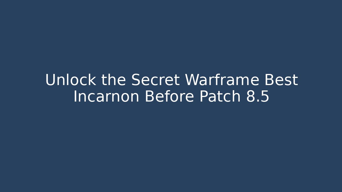 Unlock the Secret Warframe Best Incarnon Before Patch 8.5