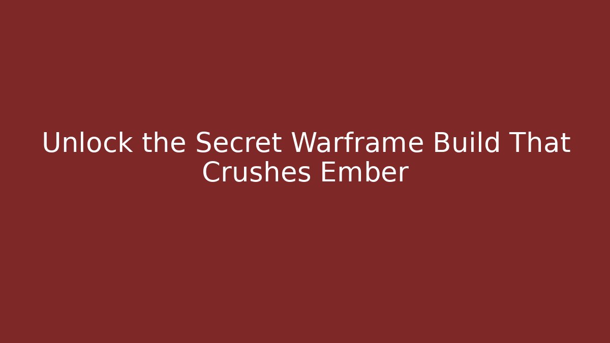 Unlock the Secret Warframe Build That Crushes Ember - Método de Aprovação