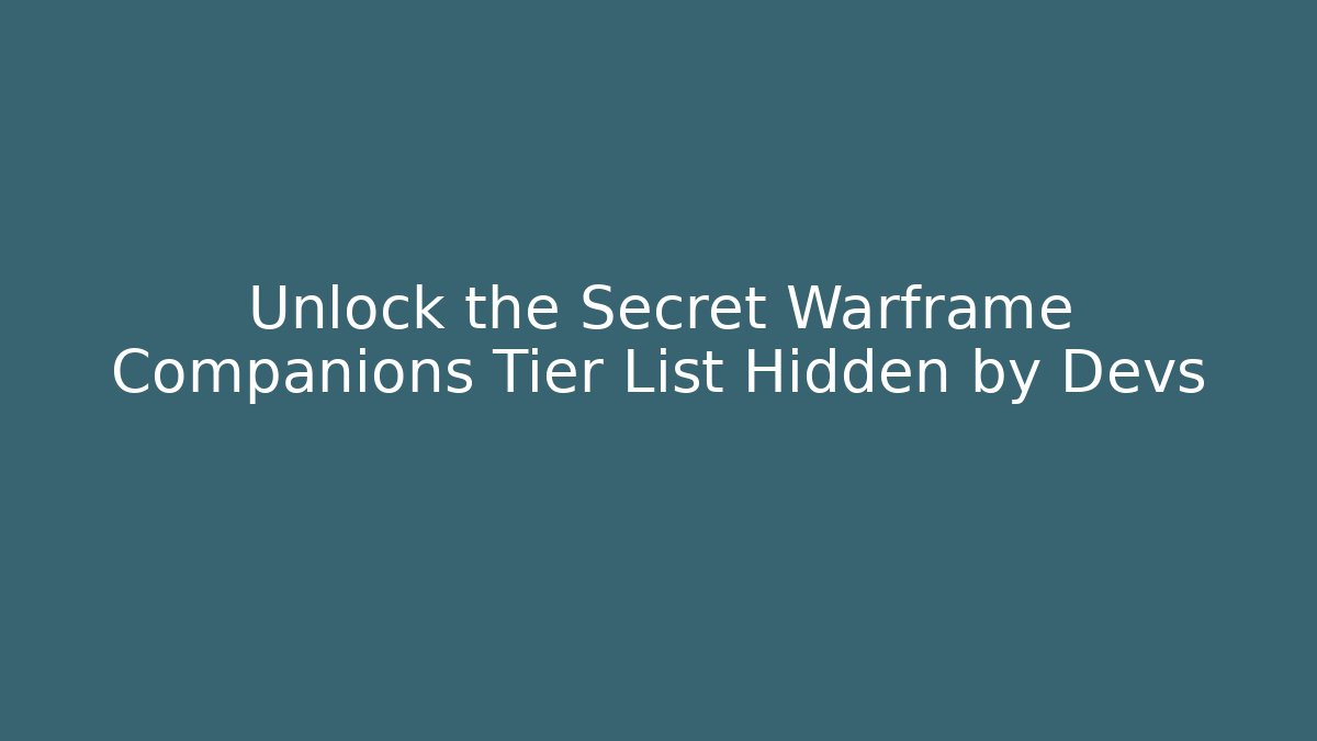Unlock the Secret Warframe Companions Tier List Hidden by Devs