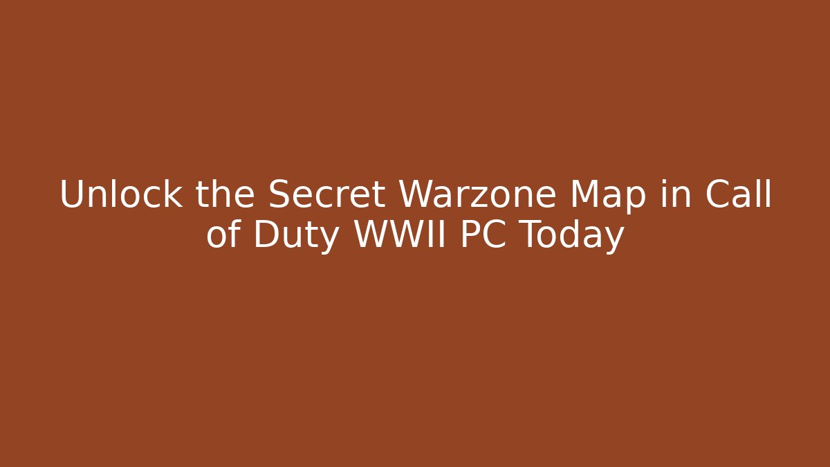 Unlock the Secret Warzone Map in Call of Duty WWII PC Today