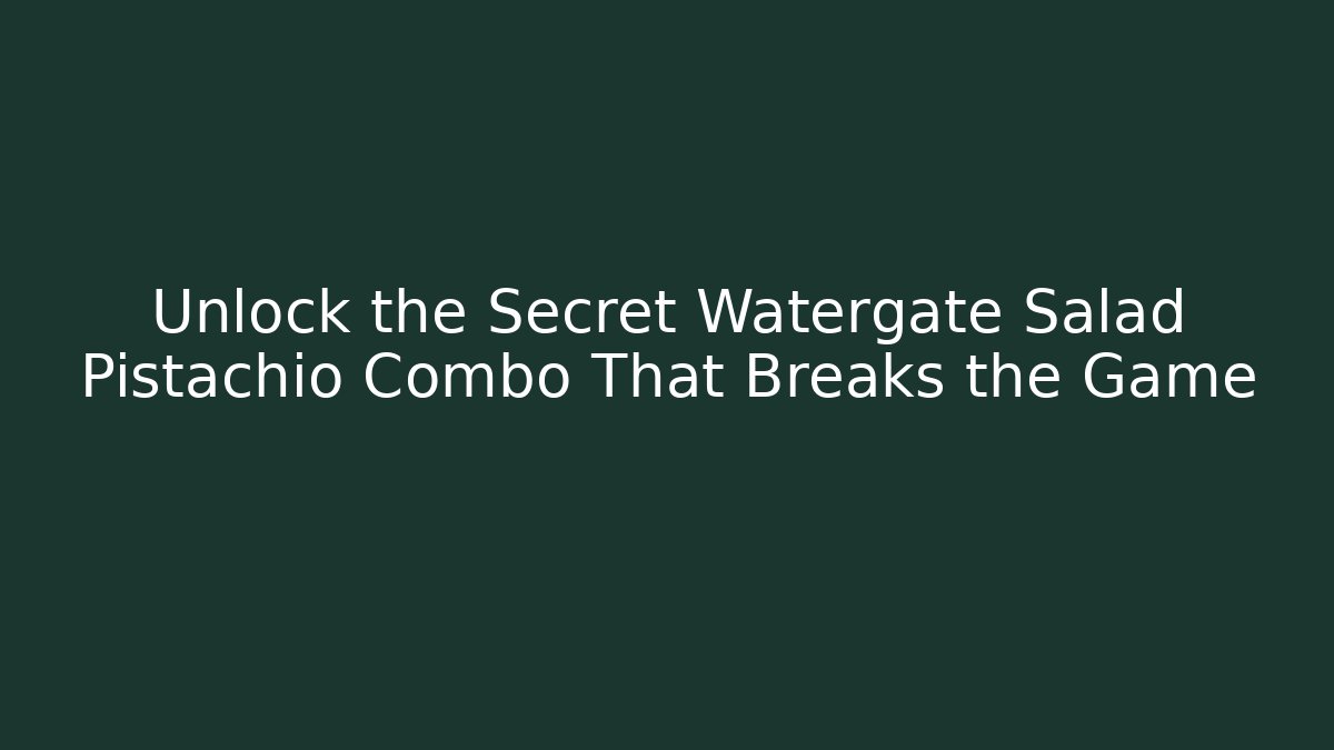 Unlock the Secret Watergate Salad Pistachio Combo That Breaks the Game