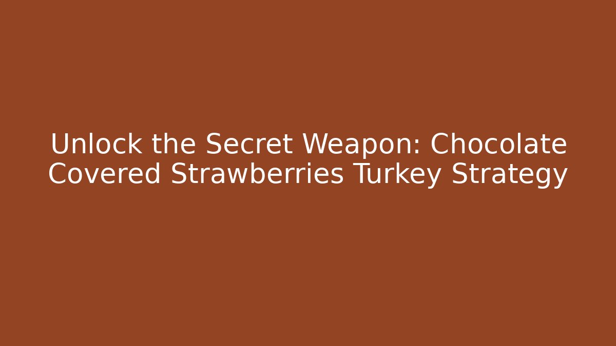 Unlock the Secret Weapon: Chocolate Covered Strawberries Turkey Strategy