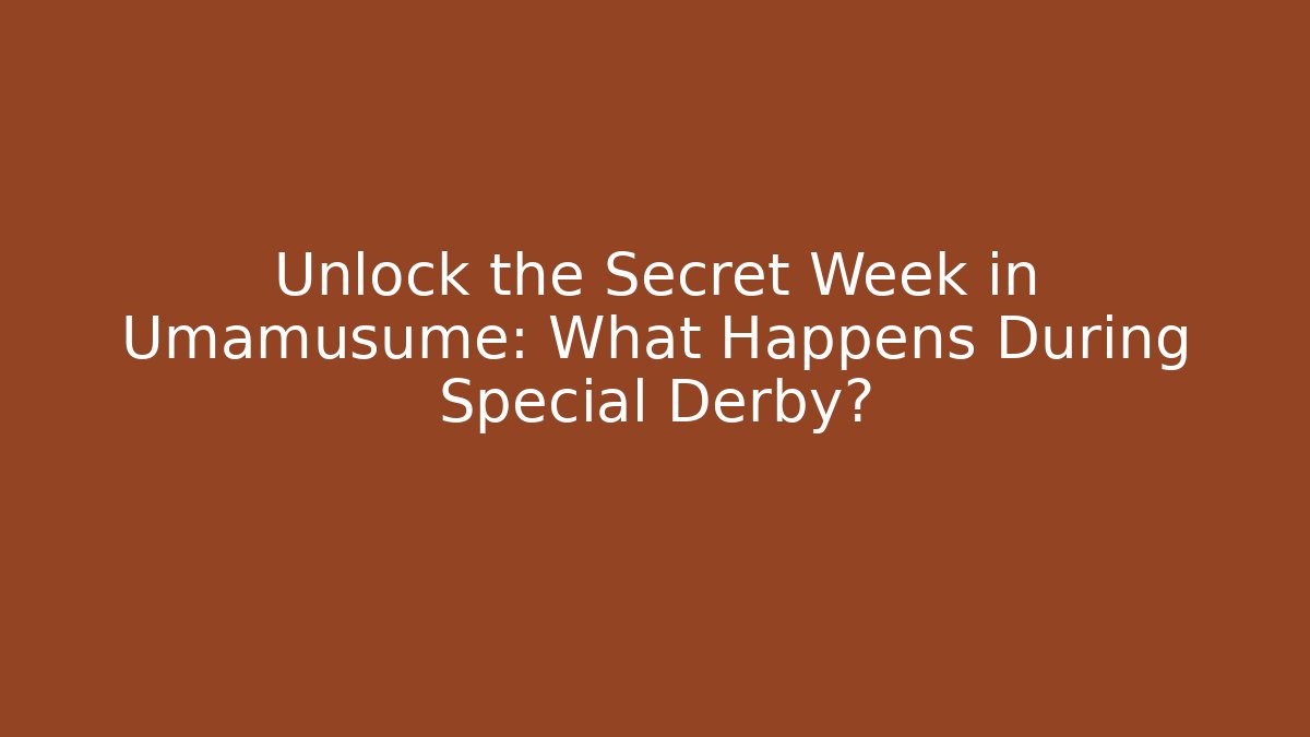 Unlock the Secret Week in Umamusume: What Happens During Special Derby?
