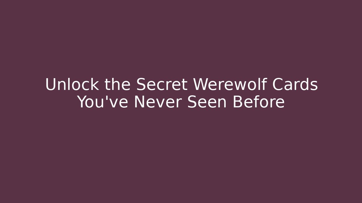 Unlock the Secret Werewolf Cards You've Never Seen Before