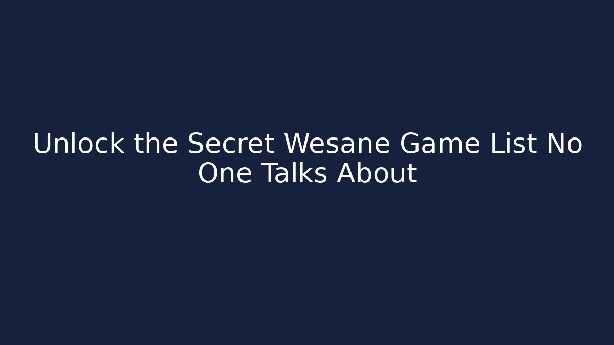 Unlock the Secret Wesane Game List No One Talks About