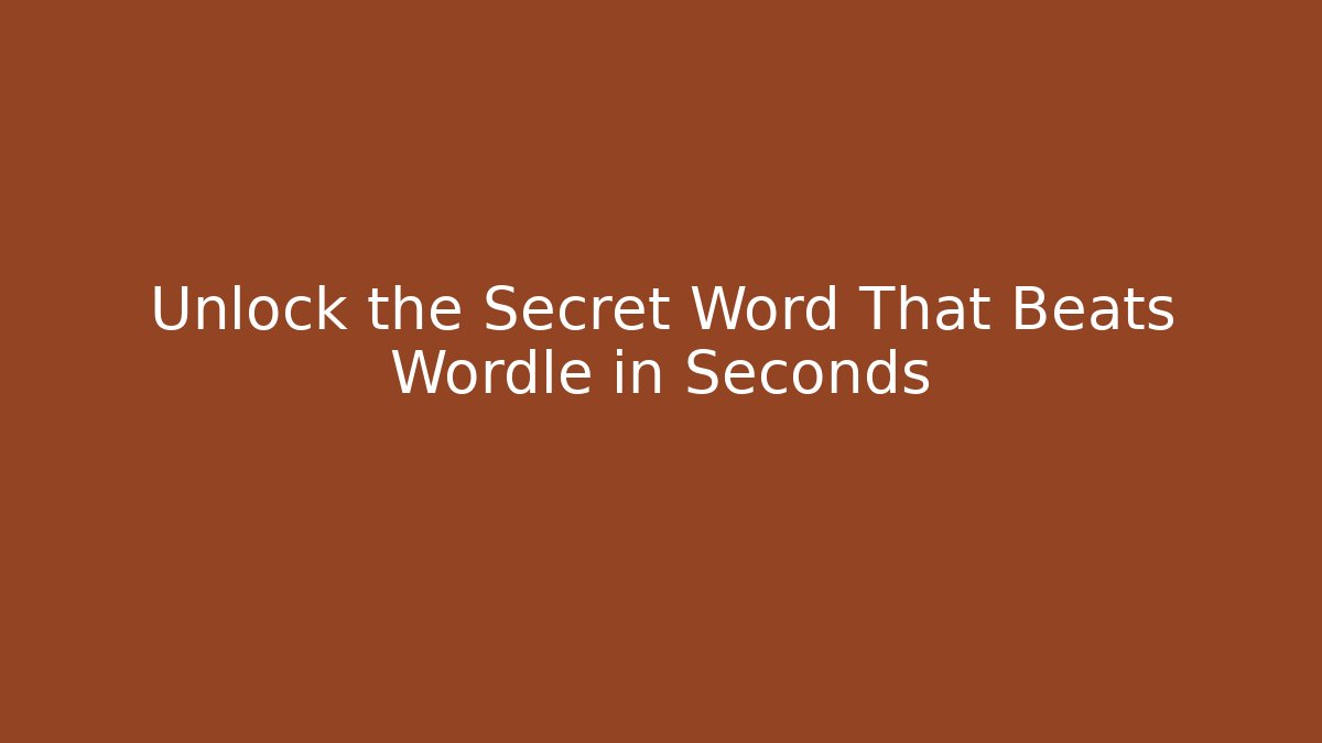 Unlock the Secret Word That Beats Wordle in Seconds