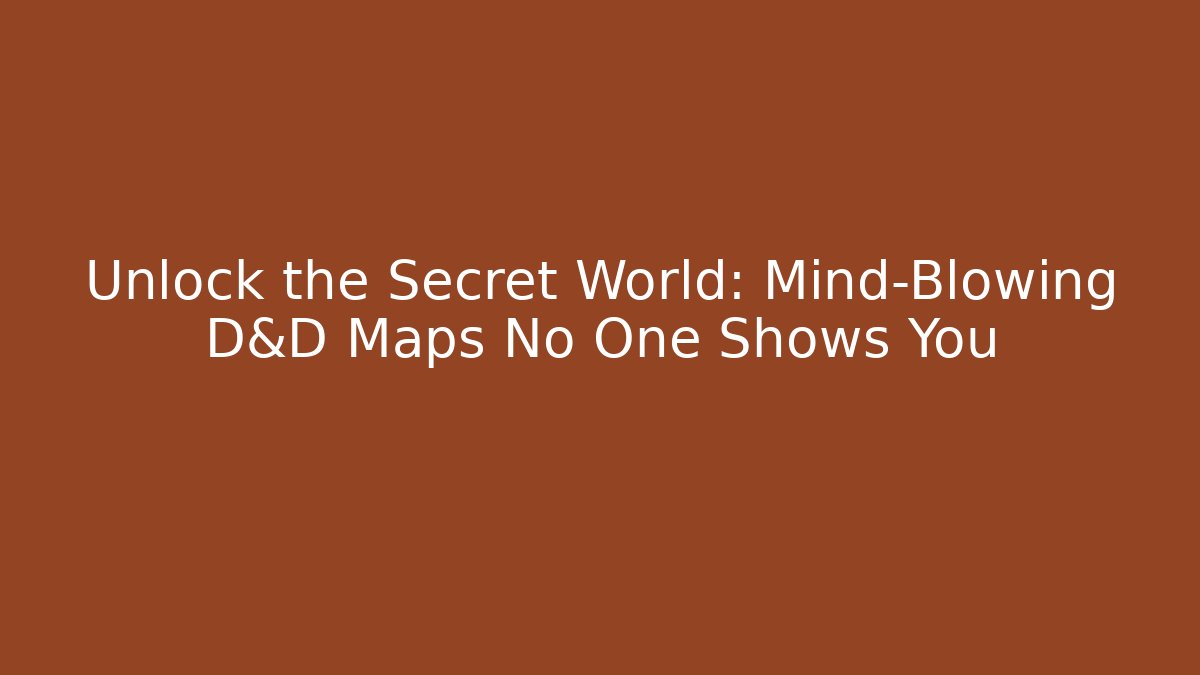 Unlock the Secret World: Mind-Blowing D&D Maps No One Shows You