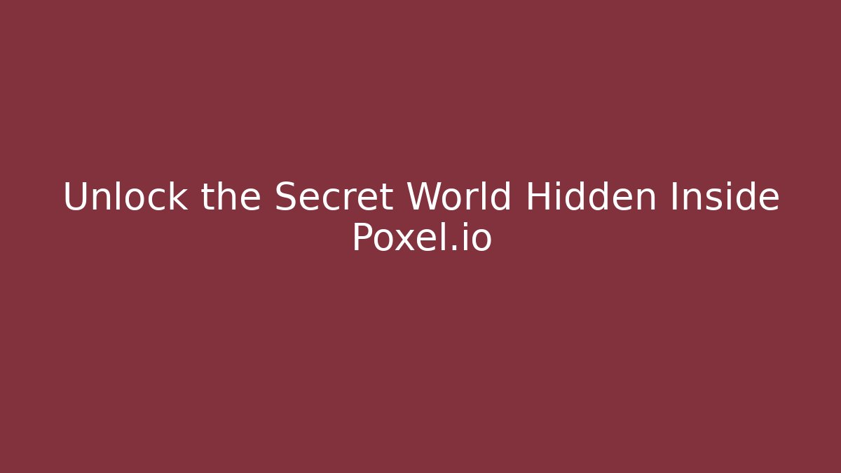 Unlock the Secret World Hidden Inside Poxel.io - Método de Aprovação