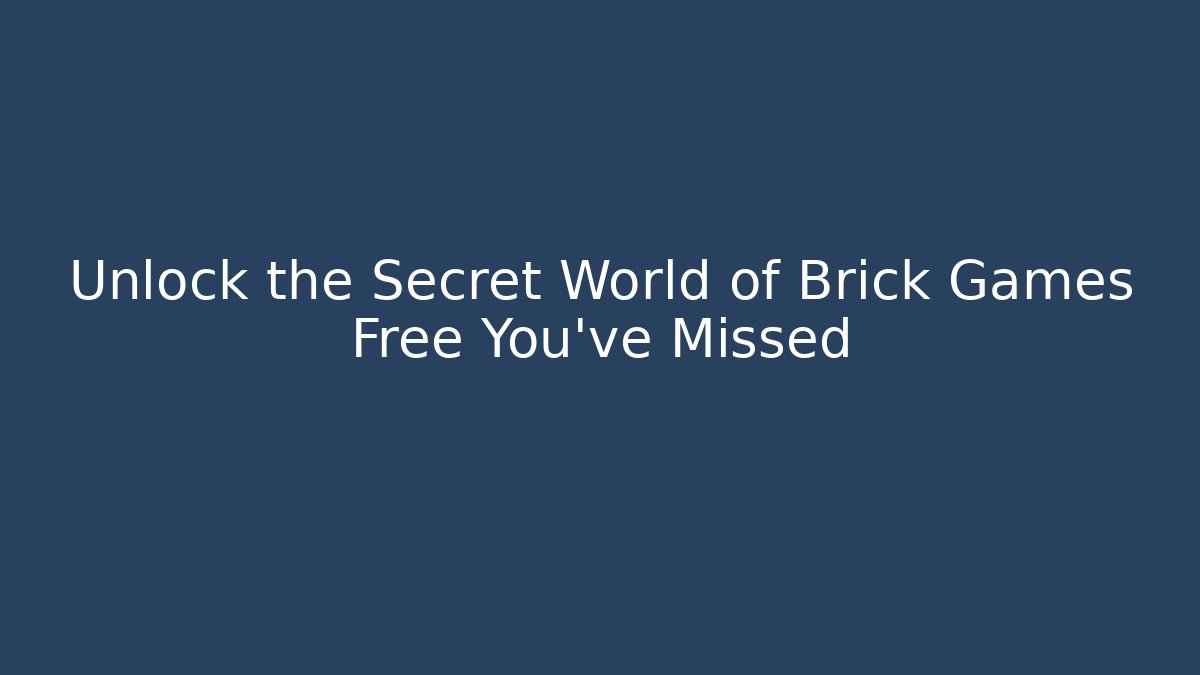 Unlock the Secret World of Brick Games Free You've Missed
