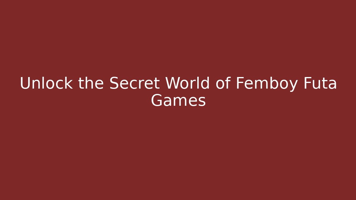 Unlock the Secret World of Femboy Futa Games - Método de Aprovação