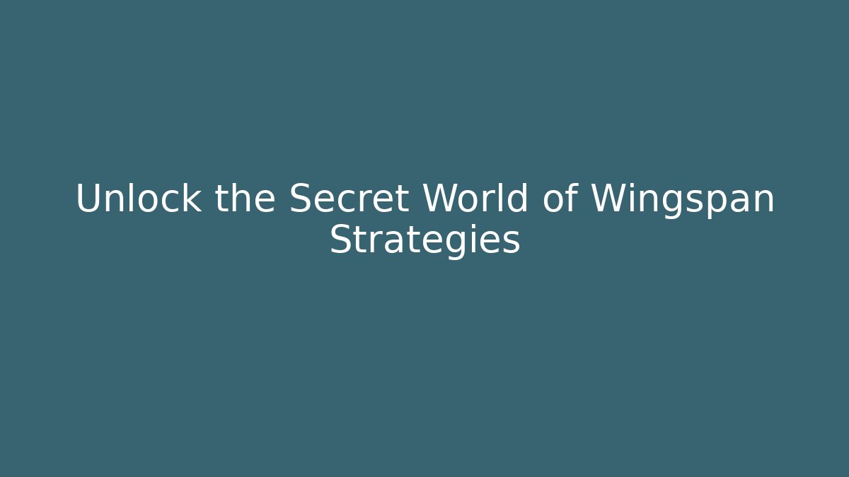 Unlock the Secret World of Wingspan Strategies