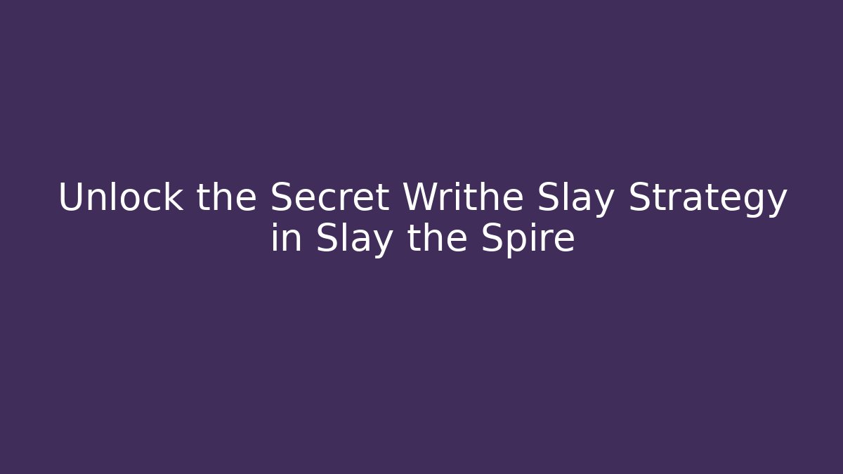 Unlock the Secret Writhe Slay Strategy in Slay the Spire