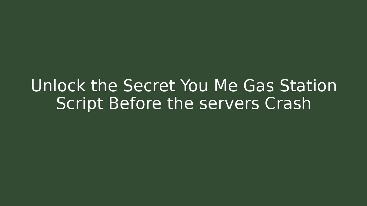 Unlock the Secret You Me Gas Station Script Before the servers Crash