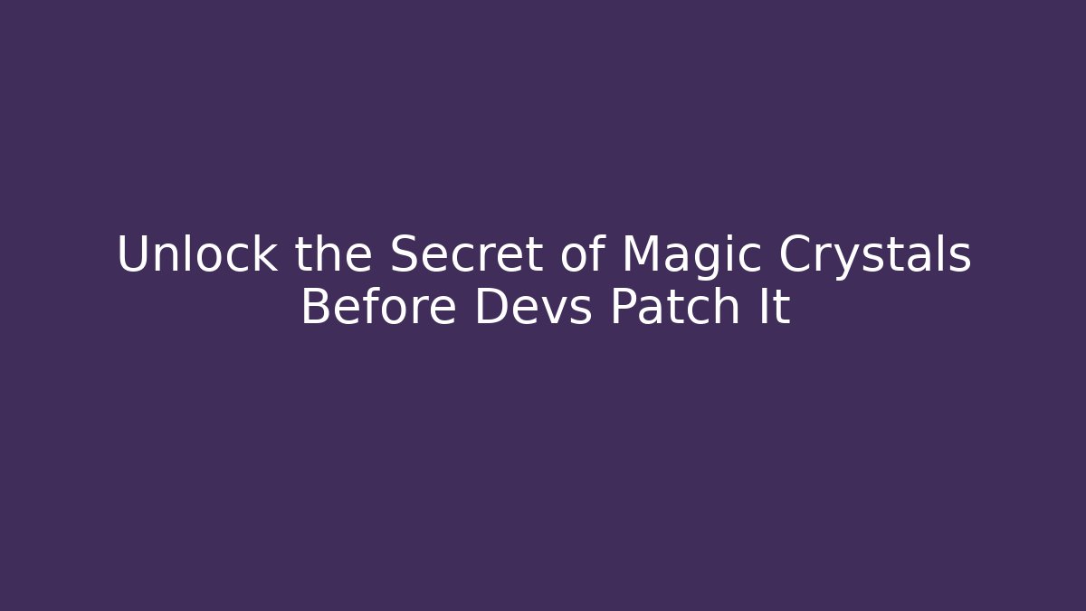 Unlock the Secret of Magic Crystals Before Devs Patch It