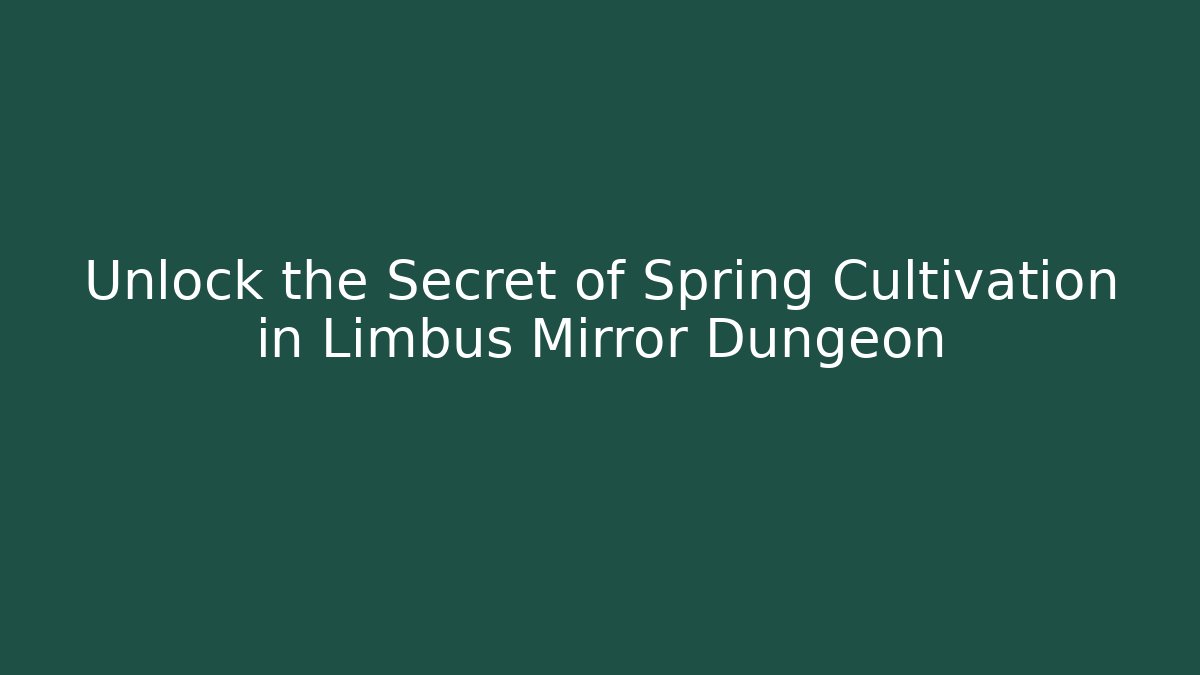 Unlock the Secret of Spring Cultivation in Limbus Mirror Dungeon