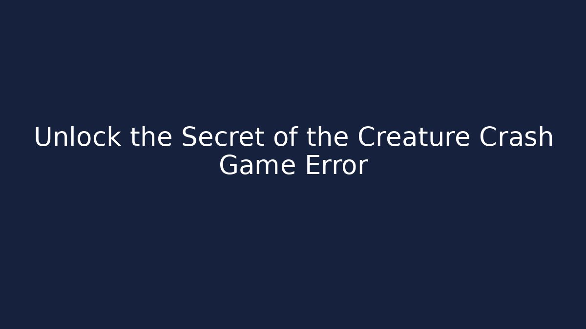 Unlock the Secret of the Creature Crash Game Error