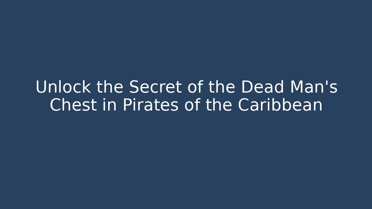 Unlock the Secret of the Dead Man's Chest in Pirates of the Caribbean - Método de Aprovação
